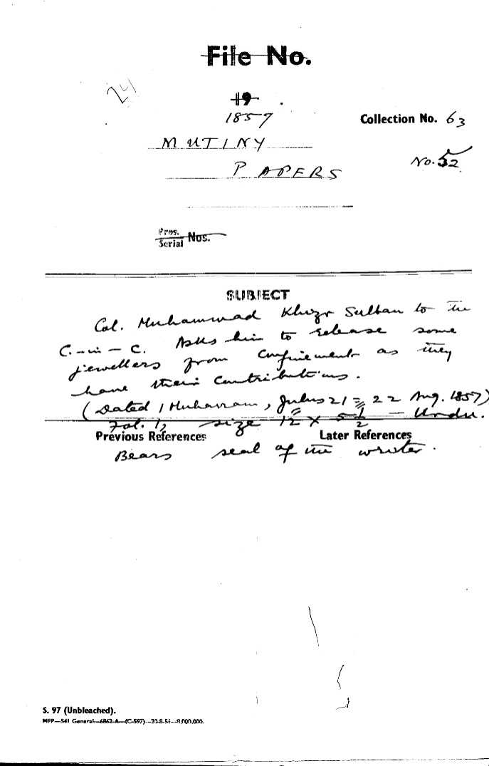 Col. Muhammad Khizr Sultan T the C-in-C (Mirza Mughal) asks him to Release Same Jewellers From Confinement as they Have their Contribution.(Dated 1 Muharram Julus 21= 22 august1857)Bears Seal of the Writer.