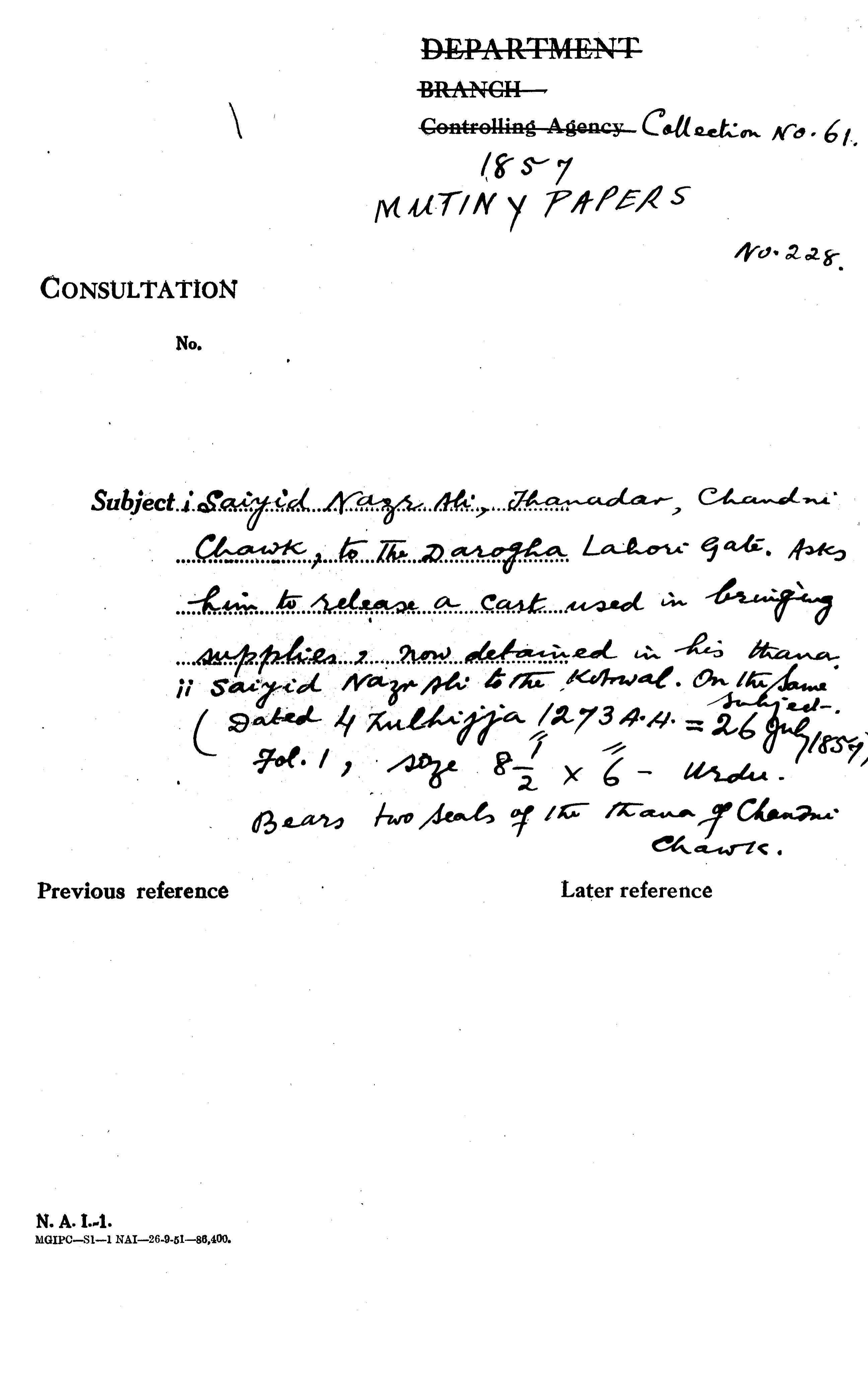 (I) Sayyid Nazar Ali, Thanadar, Chandni Chowk, to the Darogha Lahori Gate. asks him to Release a Cart Used In Bringing Supplies, Now Detained In His Thana. (Ii) Saiyid Nazr Ali to the Kotwal. On the Same Subject (4 Zulhijjah 1273 a.H=26 July 1857) Bears Two Seal of the Thana of Chandni Chowk.