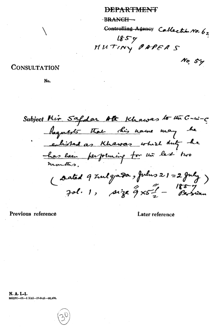 Mir Safdar Ali Khawas to the C-in-C (Mirza Mughal)  Requests that His Name May Be Enlisted as Khawas Whiet Duty he Has Been Her Foming For In Last Two Months. (Dated 9 Zulqada, Julus 21 = 2 July 1857)