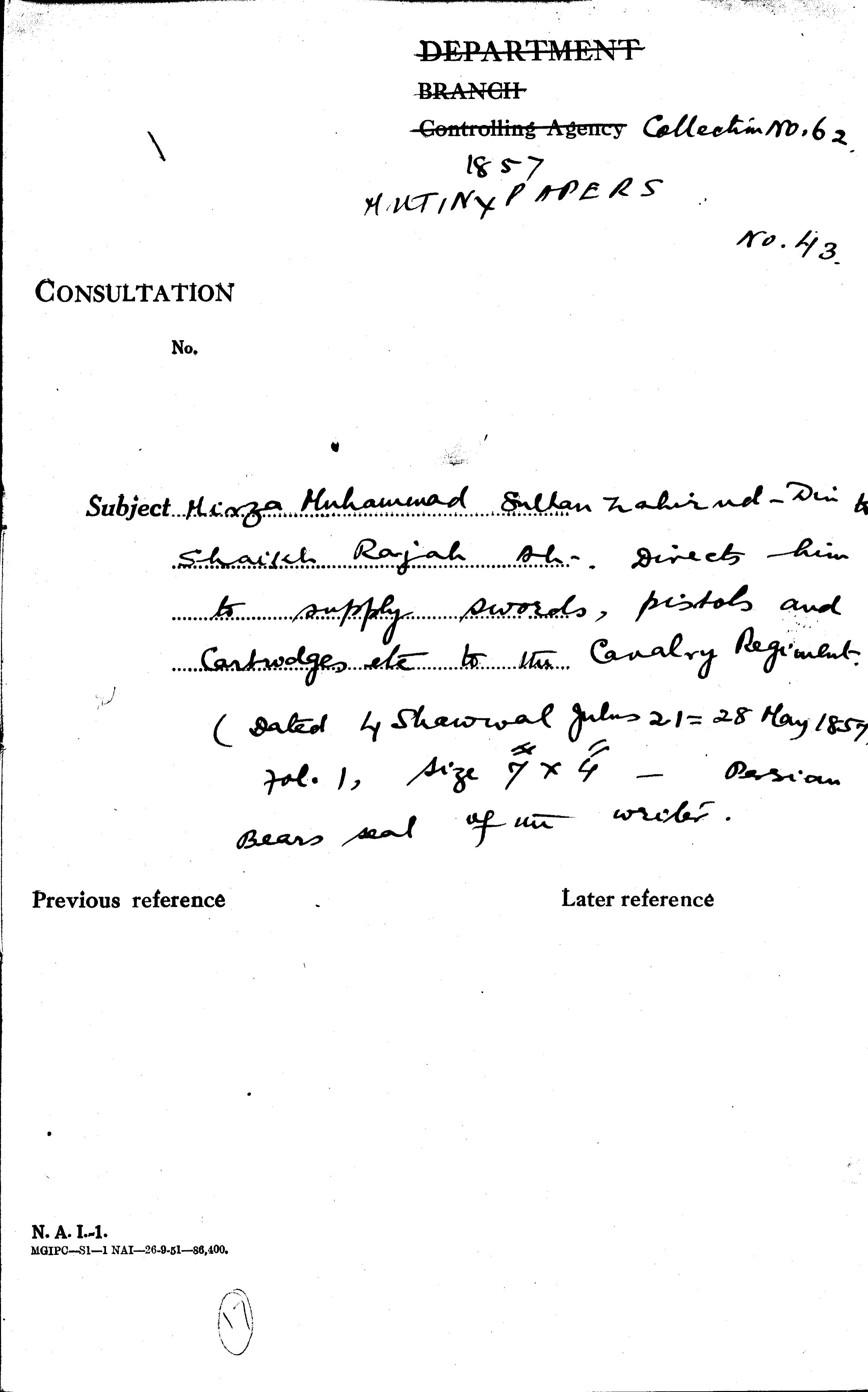 Mirza Muhammad Sultan Zahir Ud-Din asks is Supply Works, pistols and Cartridge, Etc to the Cavalry Regiment. (Dated 4 Shawwal Gulus 21=28 May 1857). Bears Real of the Writer.