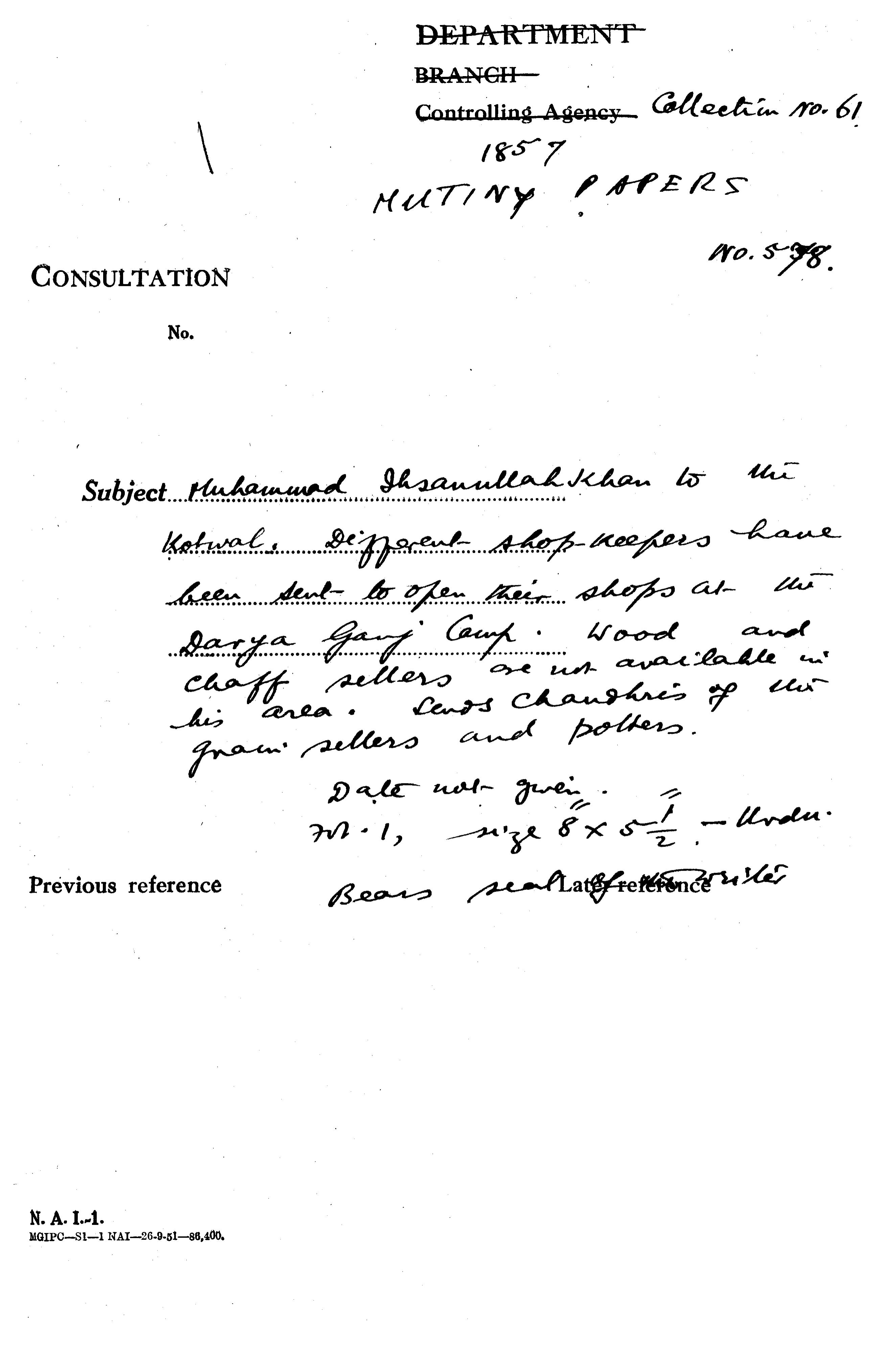 Muhammad Ihsanullah Khan to the Kotwal, Different Shopkeepers Have Been Sent to Open their Shops at the Daryaganj Camp. Wood and Chaff Sellers are Not available In His area . Sends Chaudhry's of His Grain Sellers and Polters Bears Seal of the Writer.