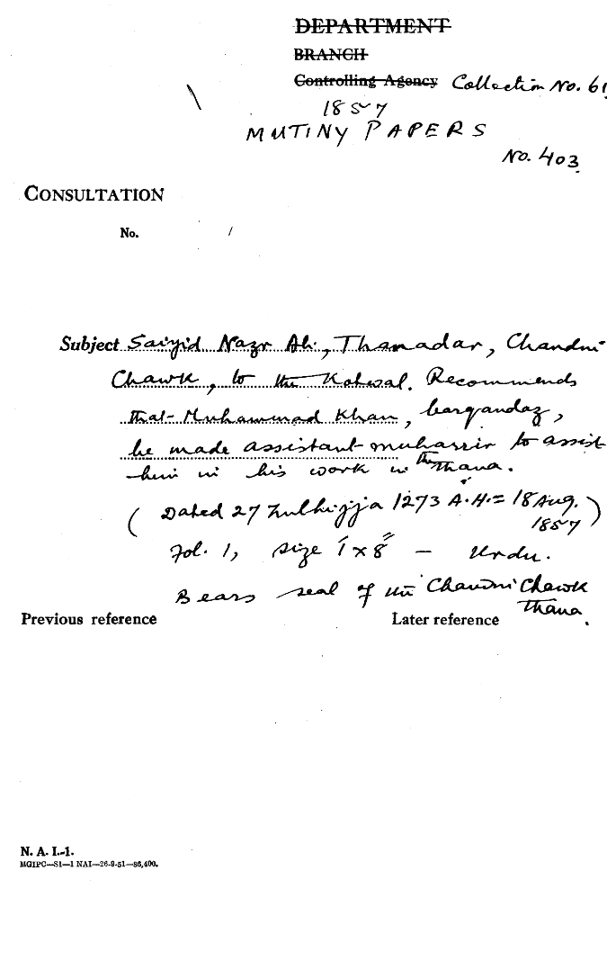 Sayyid Nazr Ali , Thanadar Chandni Chowk to the Kotwal Recommends that Muhammad Khan Barqandaz Be Made assistant Muhassir to assist him In His Work In the Thana ( 27 Zulhijja 1273 A.H. = 18  August1857) Bears Seal of the Chandni Chowk Thana.