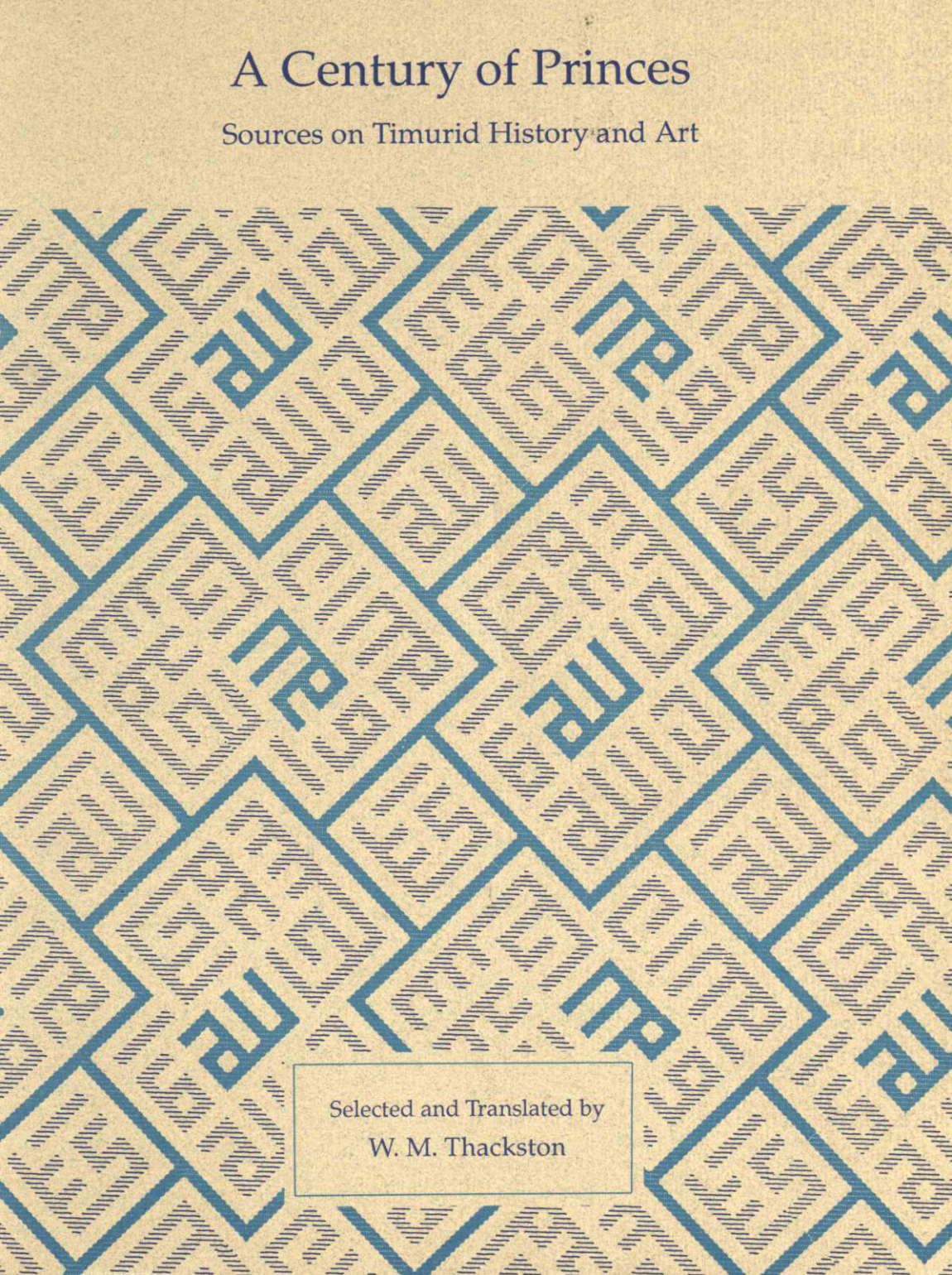 A CENTURY OF PRINCES - Sources on Timurid History and Art