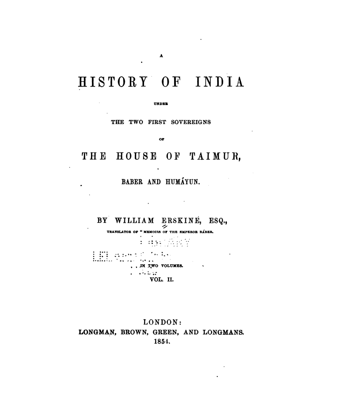 A History of India Under the Two First Sovereigns of the House of Timur, Baber and Humayun Volume 2