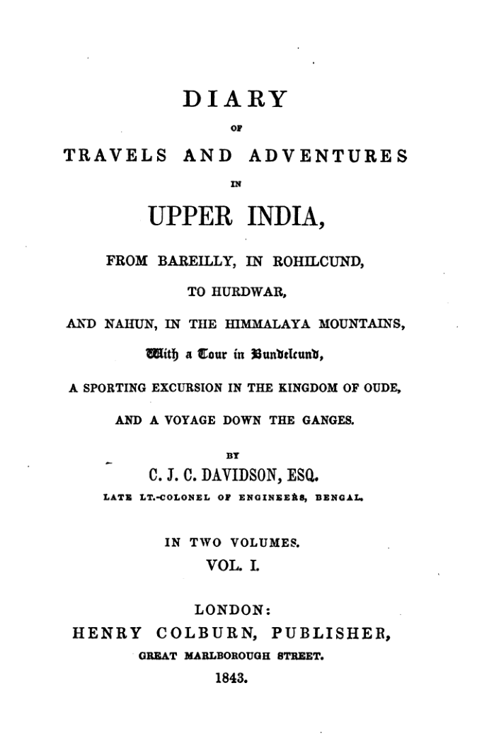 Diary of Travels and Adventures in Upper India: from Bareilly, in Rohilcund, to Hurdwar, and Nahun, in the Himmalaya Mountains, With a Tour in Kingdom of Oude, and a Voyage Down the Ganges