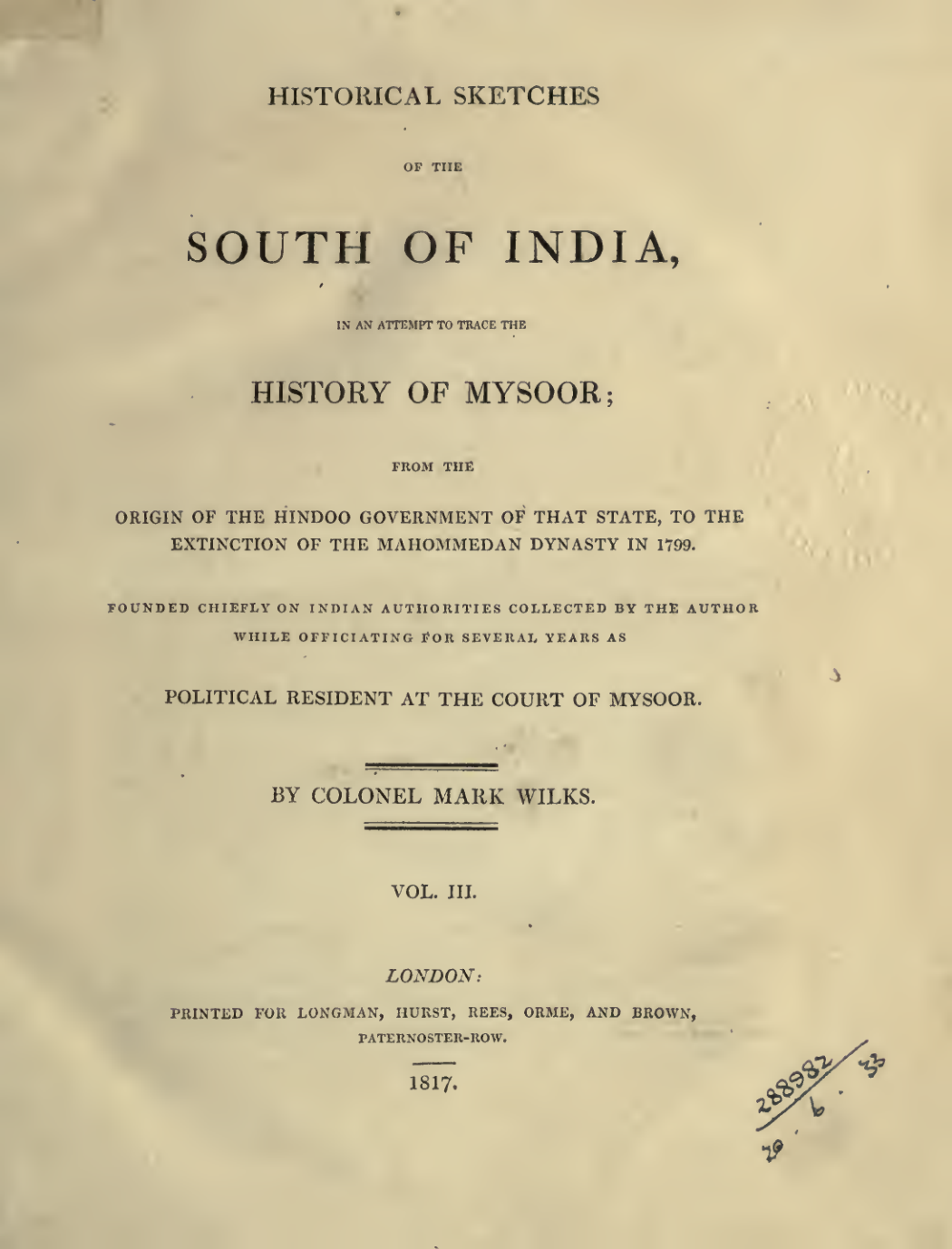 Historical sketches of the south of India, in an attempt to trace the HISTORY OF MYSOOR, from the origin of the Hindoo government of that state, to the extinction of the Mohammedan dynasty in 1799