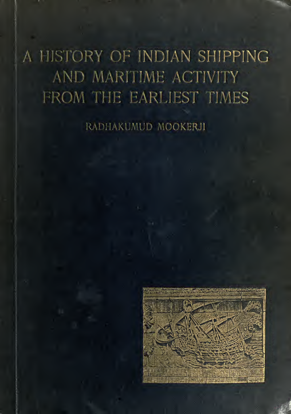 Indian Shipping - A history of the sea-borne trade and maritime activity of the Indians from the earliest times