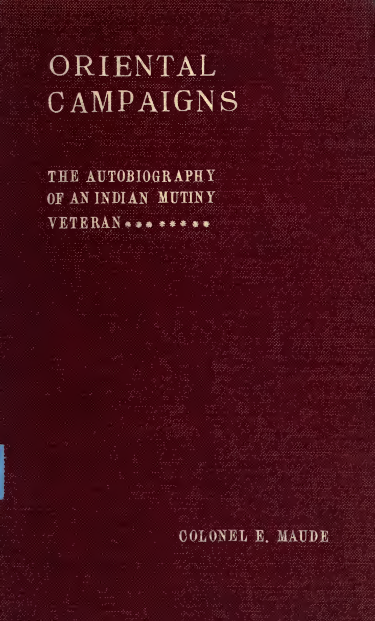 Oriental Campaigns And European Furloughs: The Autobiography of a Veteran of Indian Mutiny