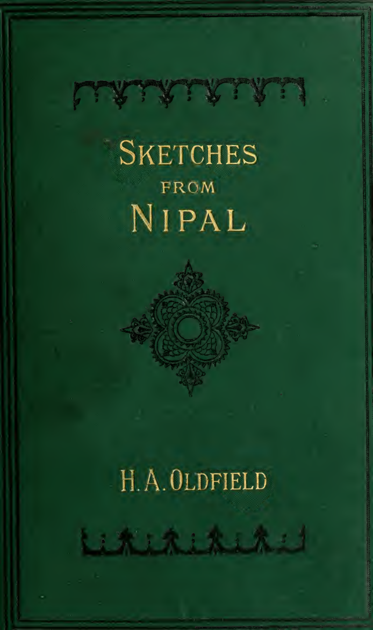 Sketches from NIPAL - Historical and descriptive, with anecdotes of the court life and wild sports of the country in the time of Maharaja Jang Bahadur, G. C. B.
