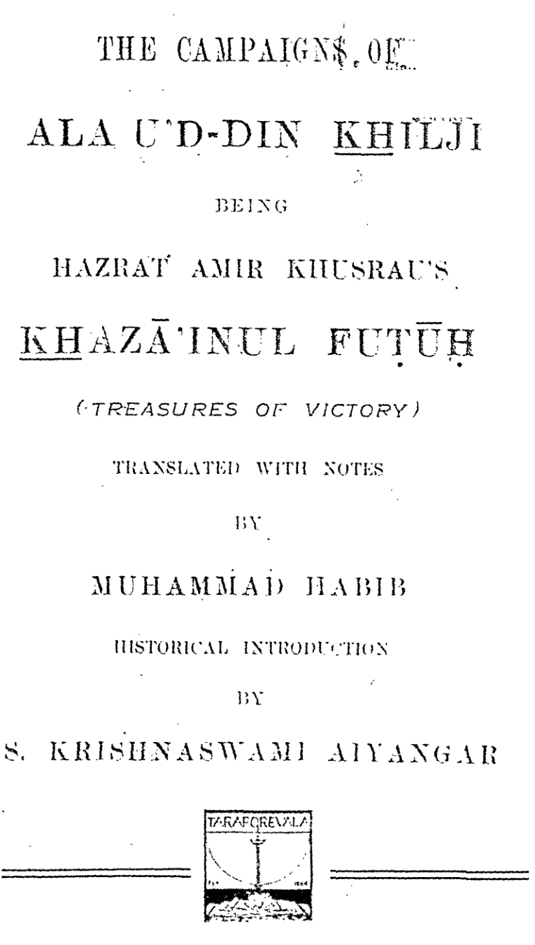 The Campaigns of Ala'u'd-din Khilji being the Khaza'inul Futuh (Treasures of Victory) of Hazrat Amir Khusrau of Delhi