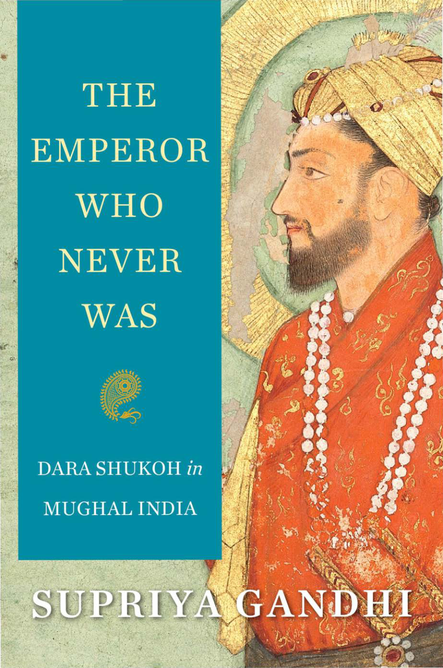 The Emperor Who Never Was  Dara Shukoh in Mughal India