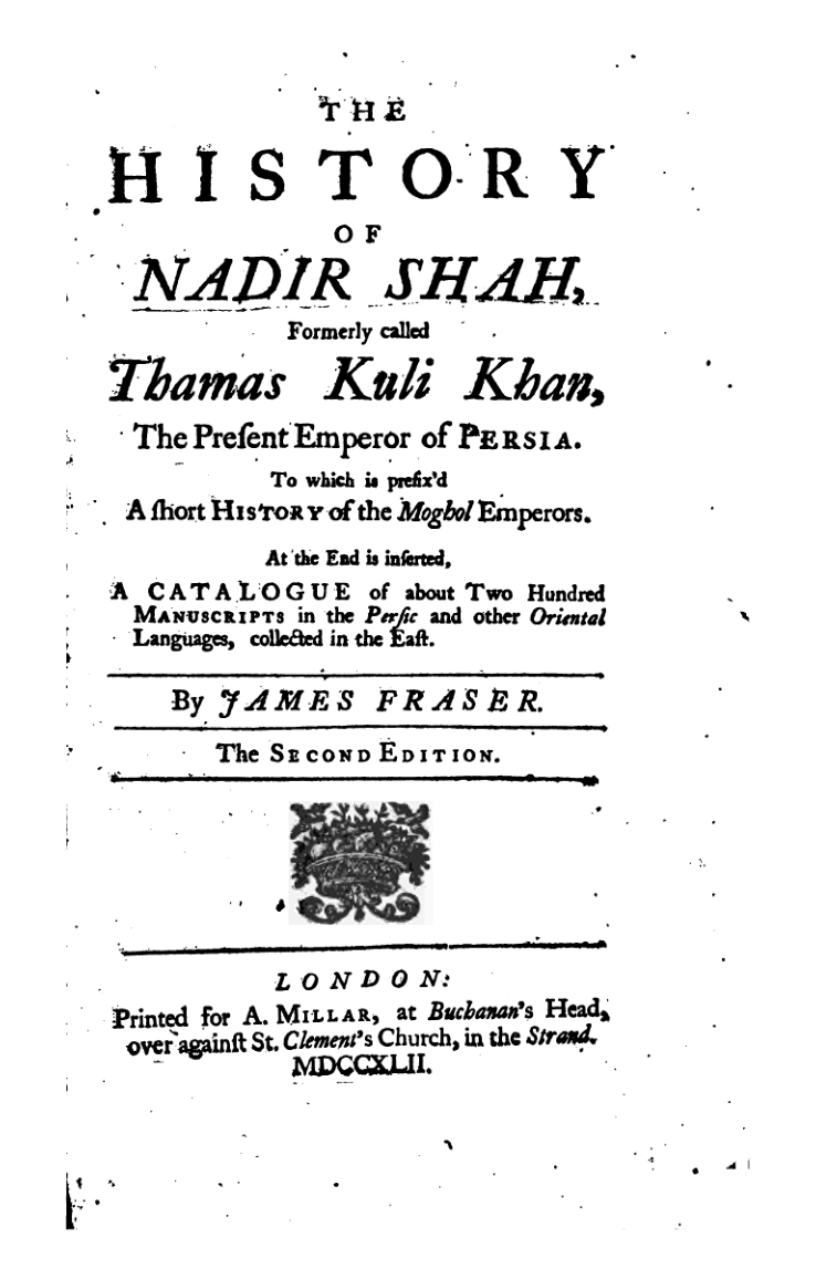 The History of Nadir Shah: Formerly Called Thamas Kuli Khan, the Present Emperor of Persia
