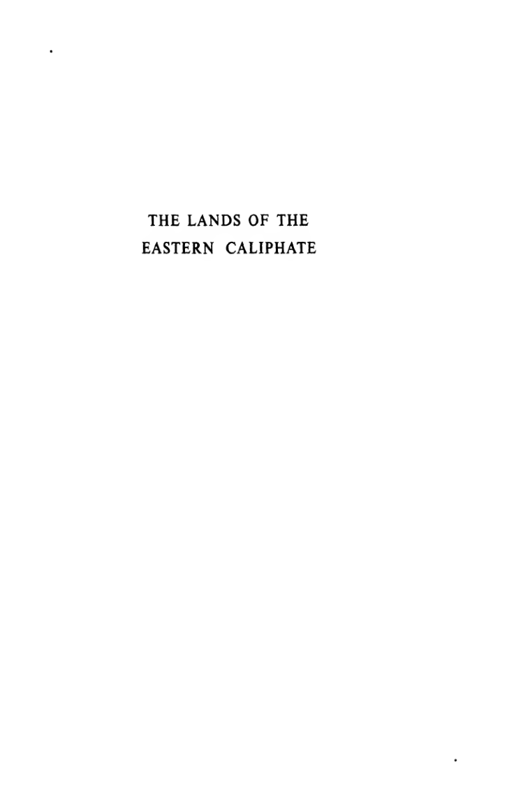 The Lands of the Eastern Caliphate : Mesopotamia, Persia, and Central Asia from the Moslem Conquest to the Time of Timur