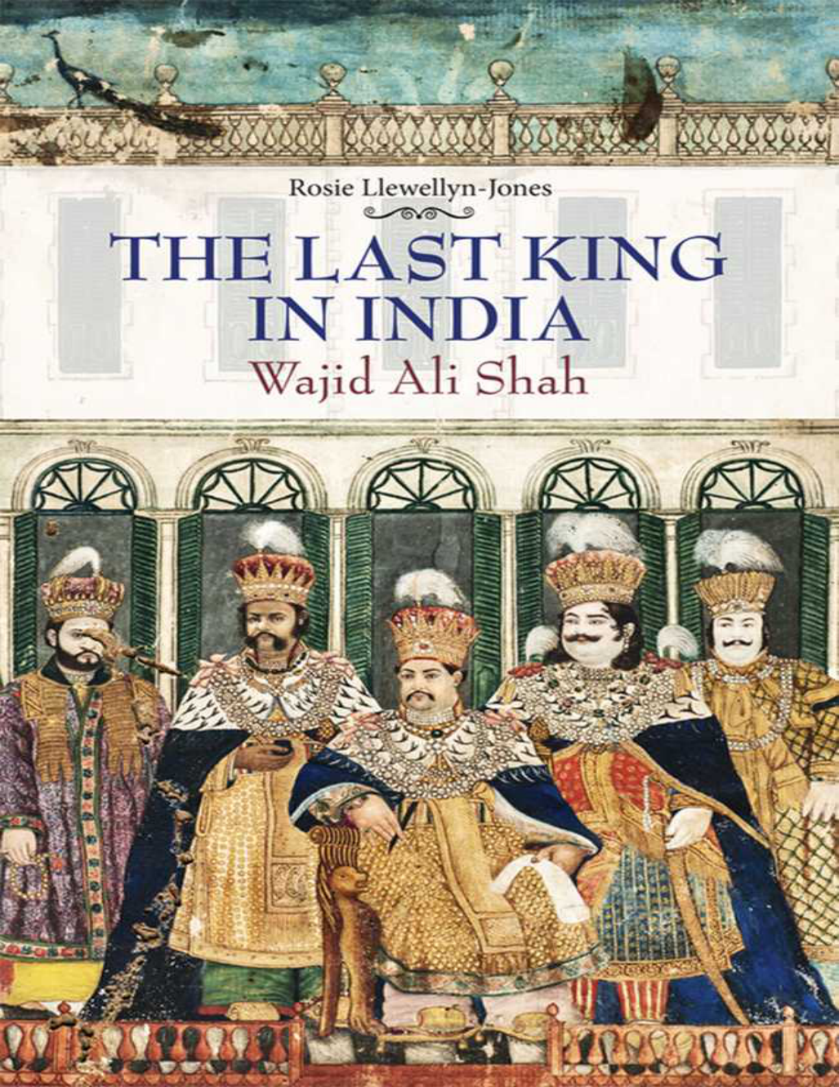 The Last King in India Wajid Ali Shah, 1822–1887
