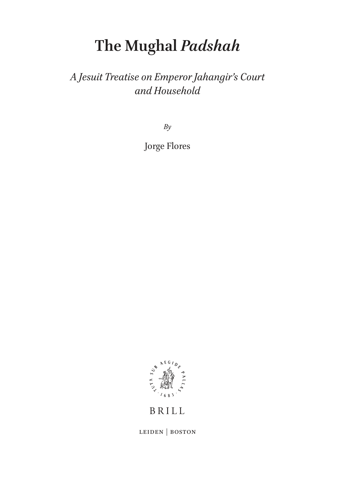 The Mughal Padshah - A Jesuit Treatise on Emperor Jahangir’s Court and Household