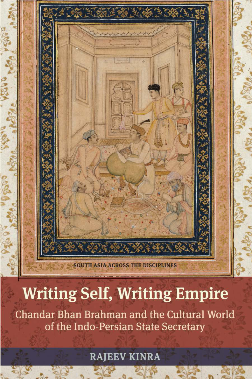 Writing Self, Writing Empire Chandar Bhan Brahman and the Cultural World of the Indo-Persian State Secretary 1614 - 1663